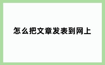 怎么把文章发表到网上