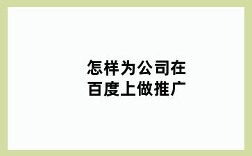 怎样为公司在百度上做推广