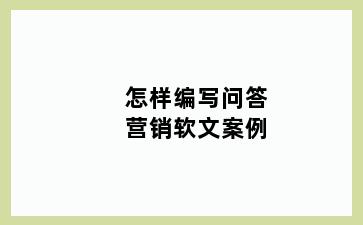 怎样编写问答营销软文案例