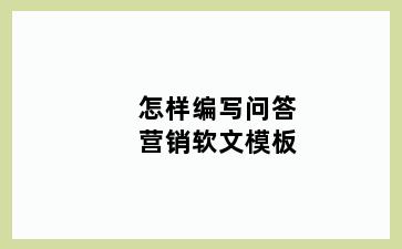 怎样编写问答营销软文模板