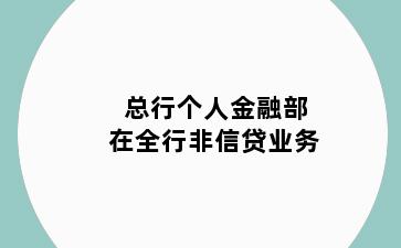 总行个人金融部在全行非信贷业务