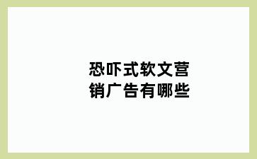 恐吓式软文营销广告有哪些