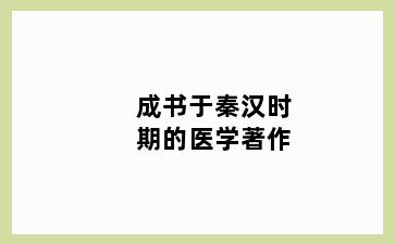 成书于秦汉时期的医学著作