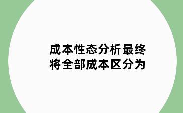 成本性态分析最终将全部成本区分为