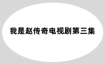 我是赵传奇电视剧第三集