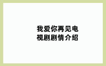 我爱你再见电视剧剧情介绍