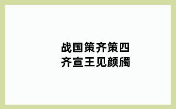 战国策齐策四齐宣王见颜斶