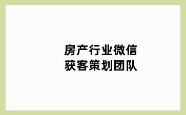 房产行业微信获客策划团队