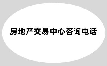 房地产交易中心咨询电话