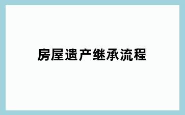 房屋遗产继承流程