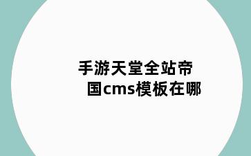 手游天堂全站帝国cms模板在哪