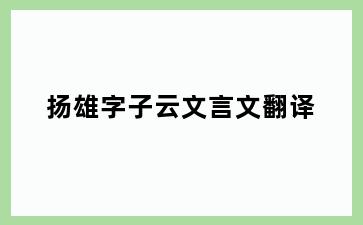 扬雄字子云文言文翻译