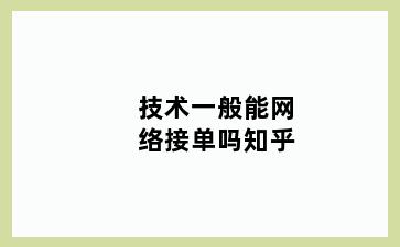 技术一般能网络接单吗知乎