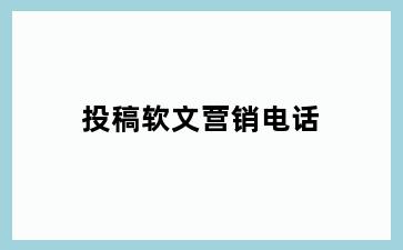 投稿软文营销电话