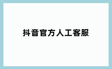 抖音官方人工客服