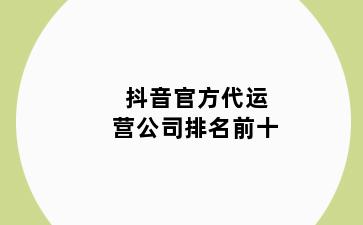 抖音官方代运营公司排名前十