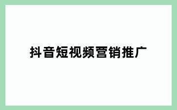 抖音短视频营销推广