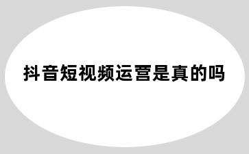 抖音短视频运营是真的吗