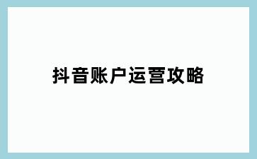 抖音账户运营攻略