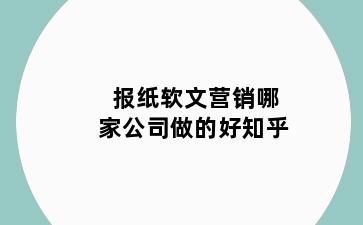 报纸软文营销哪家公司做的好知乎