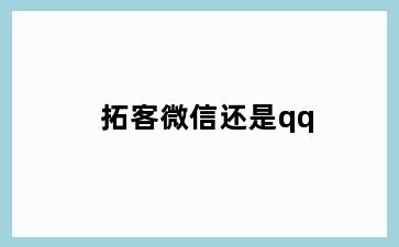 拓客微信还是qq