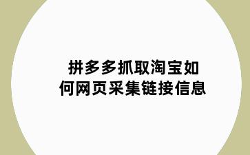 拼多多抓取淘宝如何网页采集链接信息