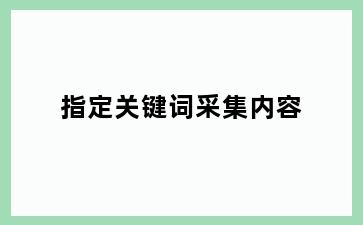 指定关键词采集内容