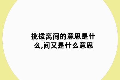 挑拨离间的意思是什么,间又是什么意思