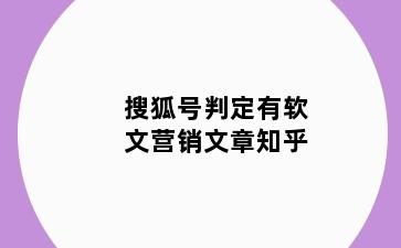 搜狐号判定有软文营销文章知乎