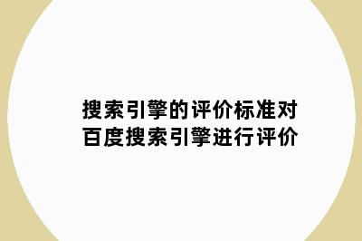 搜索引擎的评价标准对百度搜索引擎进行评价