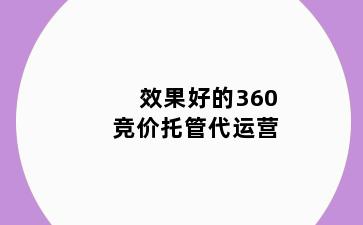 效果好的360竞价托管代运营