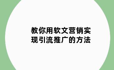 教你用软文营销实现引流推广的方法