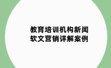 教育培训机构新闻软文营销详解案例