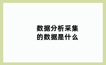 数据分析采集的数据是什么