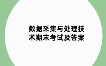 数据采集与处理技术期末考试及答案