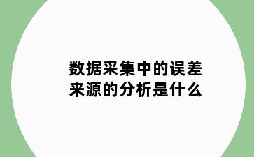 数据采集中的误差来源的分析是什么