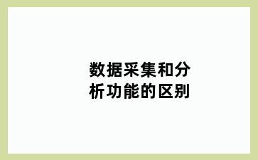 数据采集和分析功能的区别