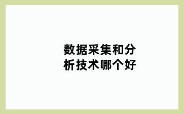 数据采集和分析技术哪个好