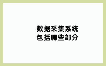 数据采集系统包括哪些部分