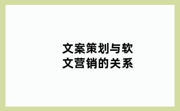 文案策划与软文营销的关系