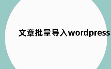 文章批量导入wordpress