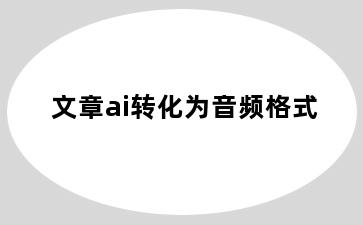 文章ai转化为音频格式