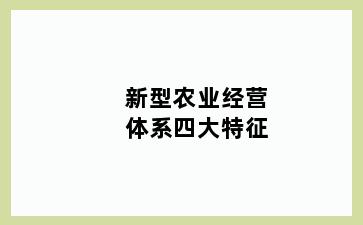 新型农业经营体系四大特征