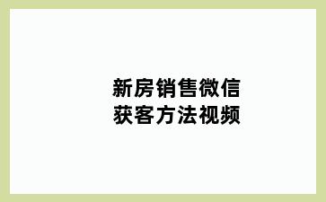 新房销售微信获客方法视频