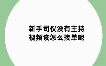 新手司仪没有主持视频该怎么接单呢