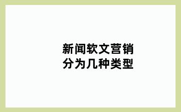 新闻软文营销分为几种类型