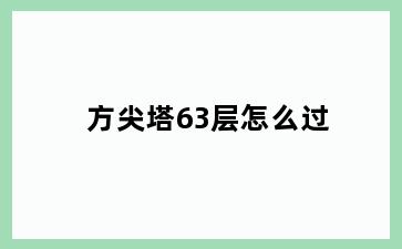 方尖塔63层怎么过