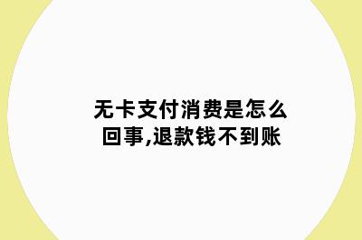 无卡支付消费是怎么回事,退款钱不到账