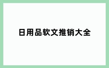 日用品软文推销大全