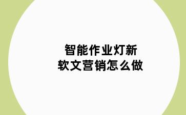 智能作业灯新软文营销怎么做